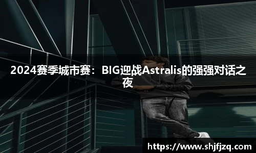 2024赛季城市赛：BIG迎战Astralis的强强对话之夜