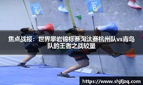 焦点战报：世界攀岩锦标赛淘汰赛杭州队vs青岛队的王者之战较量