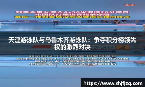 天津游泳队与乌鲁木齐游泳队：争夺积分榜领先权的激烈对决