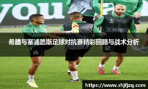 希腊与塞浦路斯足球对抗赛精彩回顾与战术分析