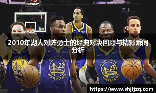 2010年湖人对阵勇士的经典对决回顾与精彩瞬间分析